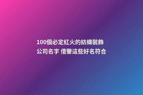 100個必定紅火的紡織裝飾公司名字 借鑒這些好名符合-第1張-公司起名-玄機派